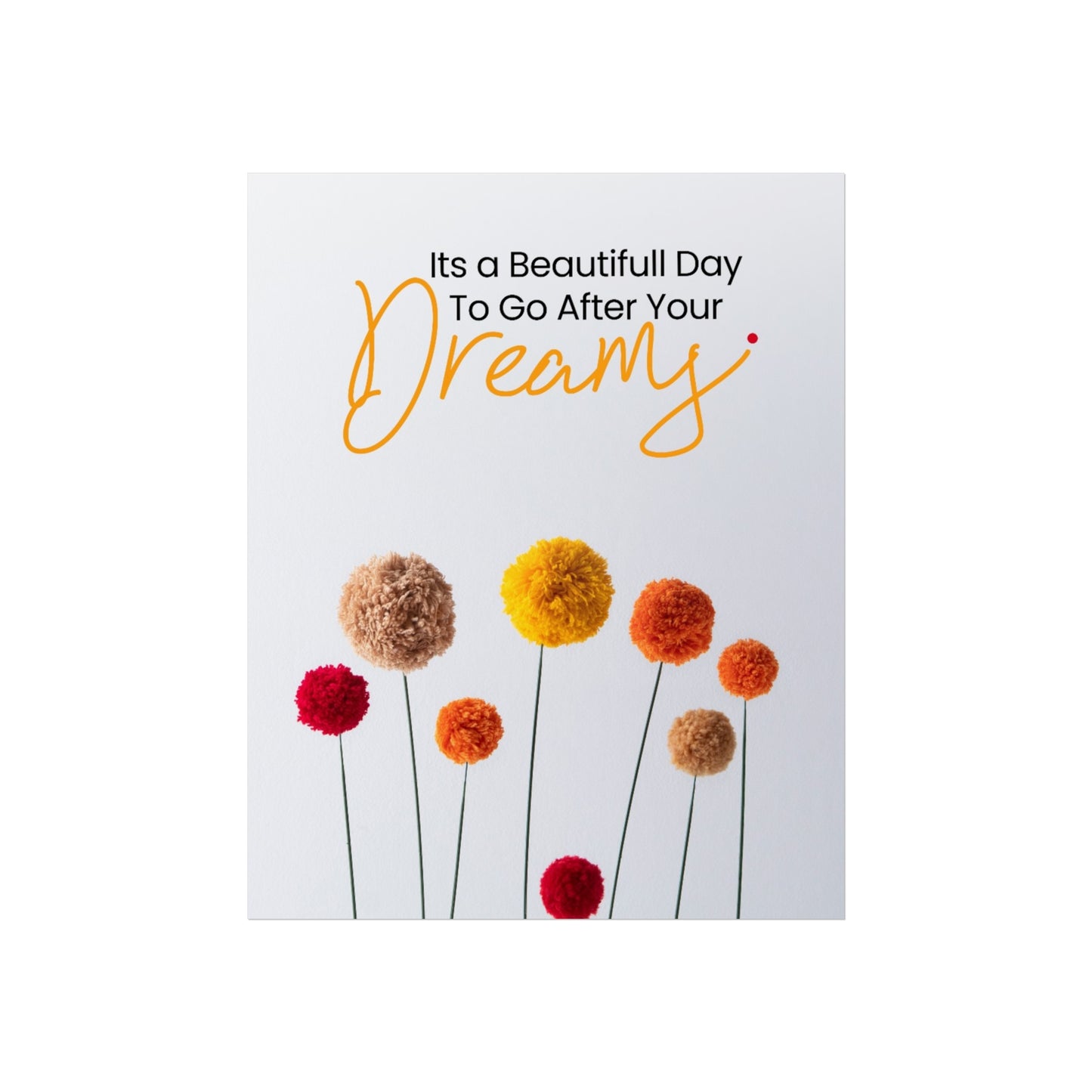 Inspirational Floral Fine Art Poster - "It's a Beautiful Day to Go After Your Dreams"