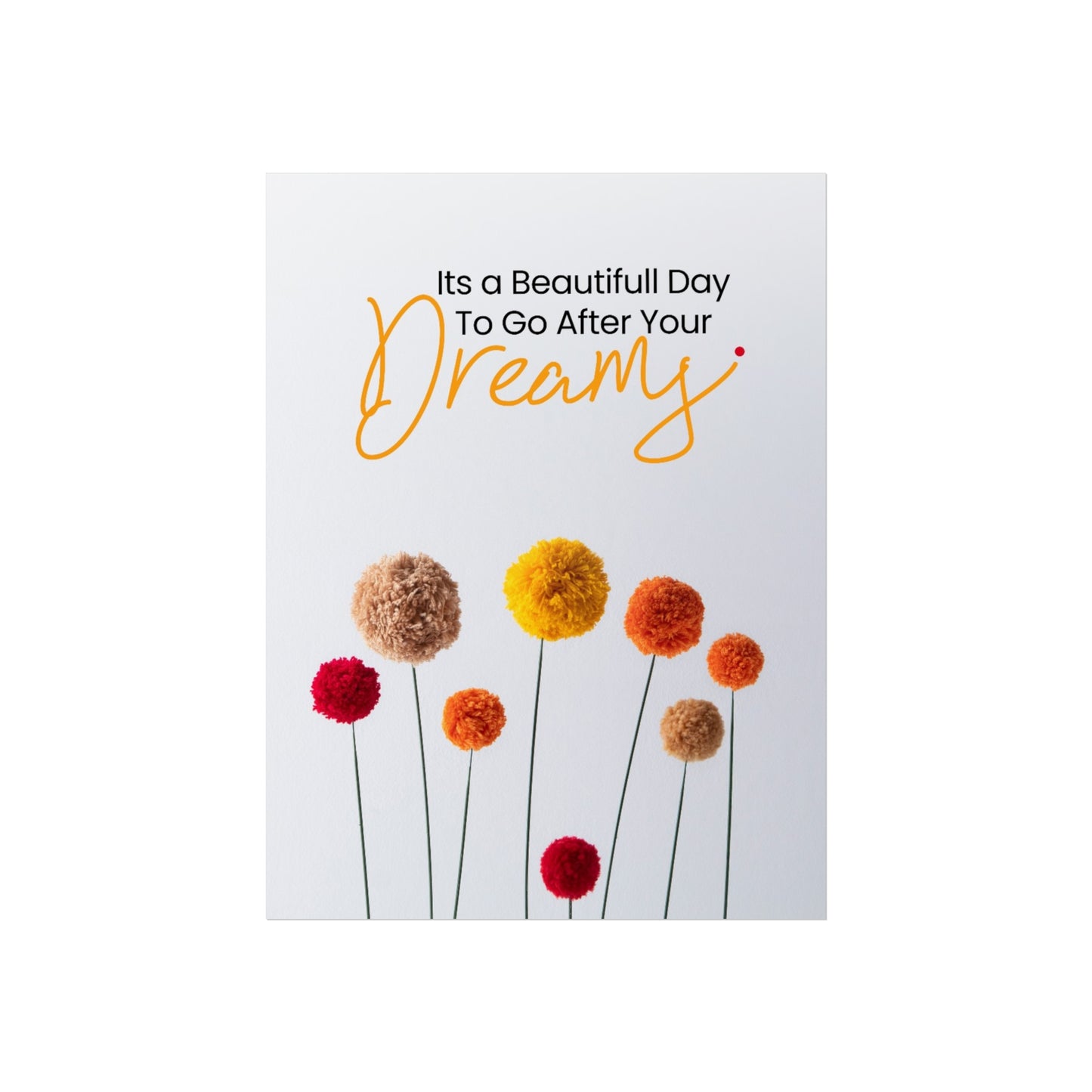 Inspirational Floral Fine Art Poster - "It's a Beautiful Day to Go After Your Dreams"